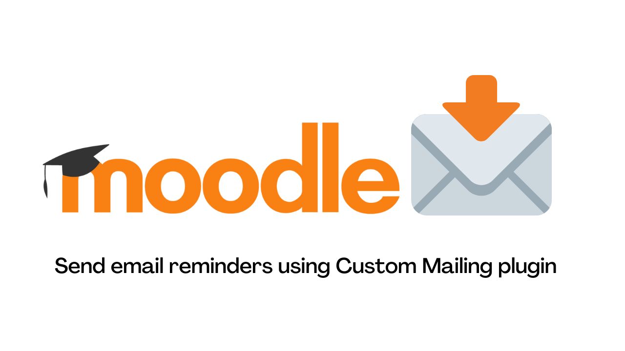 Send email reminders to your learners in Moodle course using Custom Mailing plugin