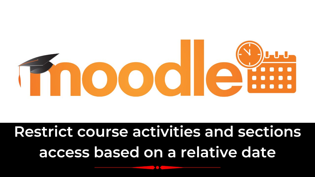 Moodle Tips - Restrict course activities and sections access based on a relative date