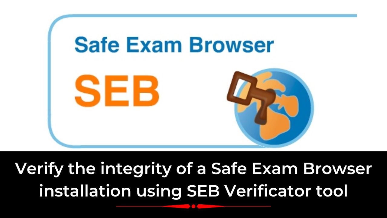 Verify the integrity of a Safe Exam Browser installation using SEB Verificator tool