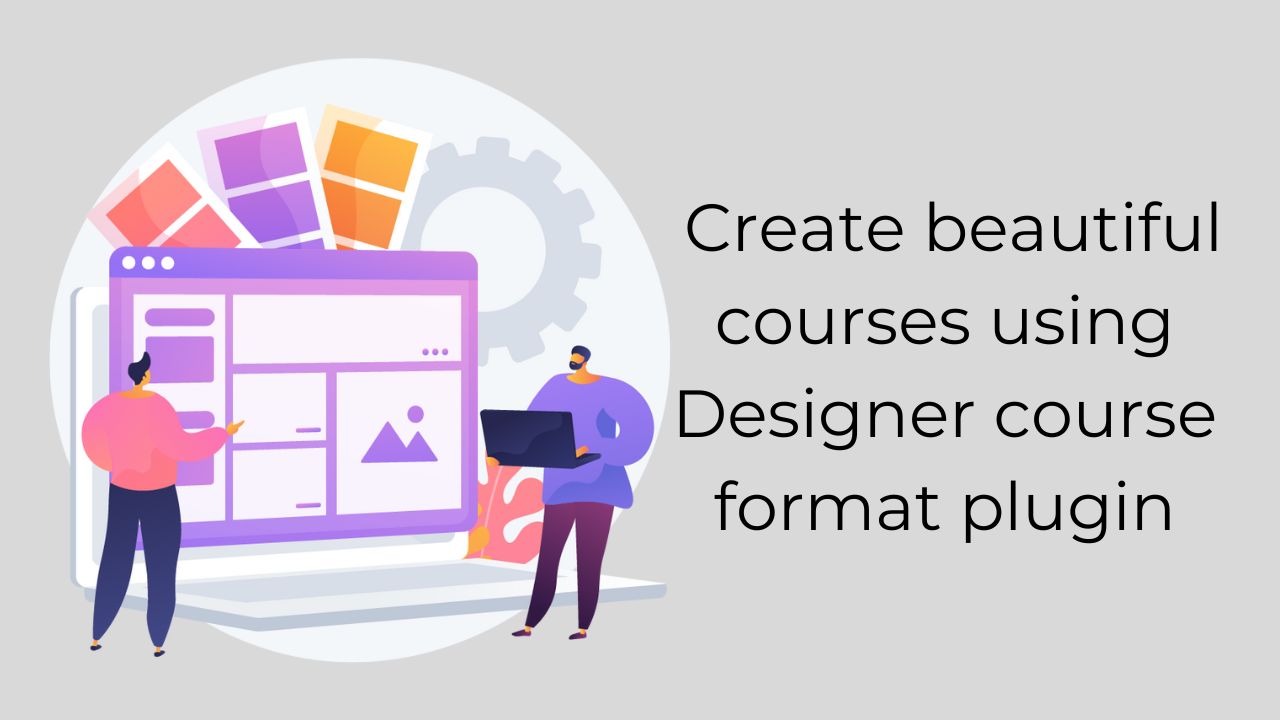 Moodle Teachers - Create beautiful courses using Designer course format