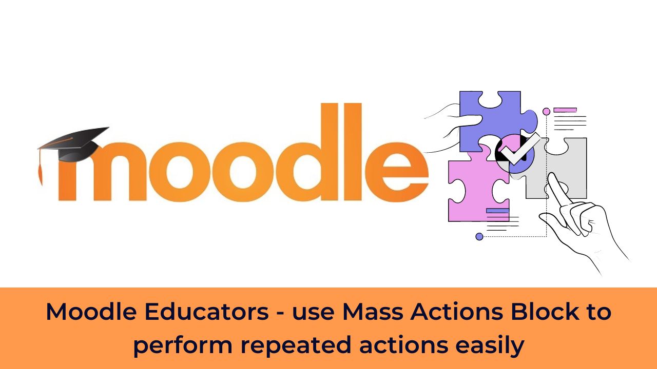 Moodle Educators - use Mass Actions Block to perform repeated actions easily