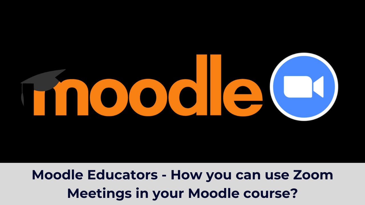 Moodle Educators - How you can use Zoom Meetings in your Moodle course?