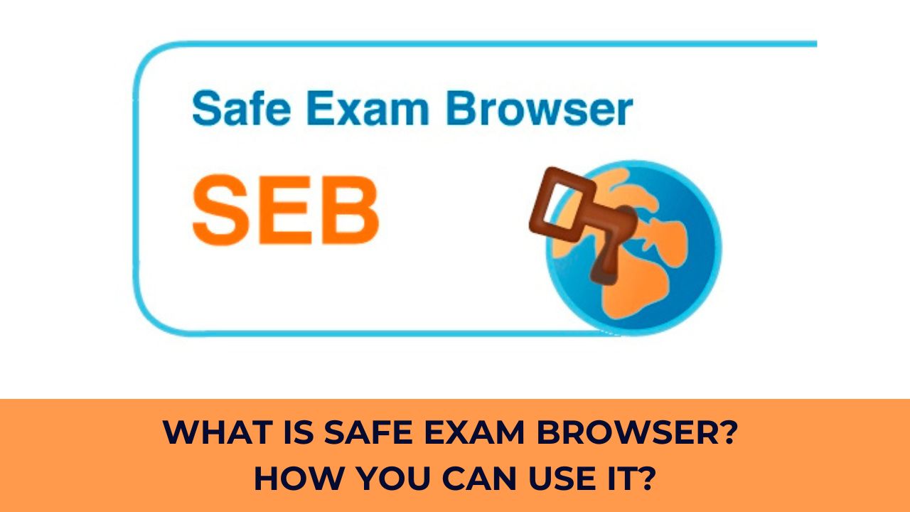 What is Safe Exam Browser? How you can use it?