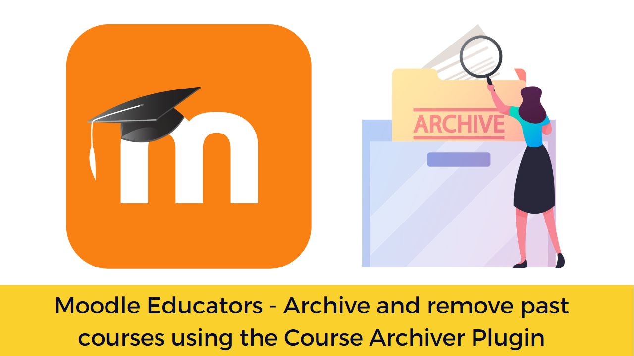 Moodle Educators - Archive and remove past courses using the Course Archiver Plugin