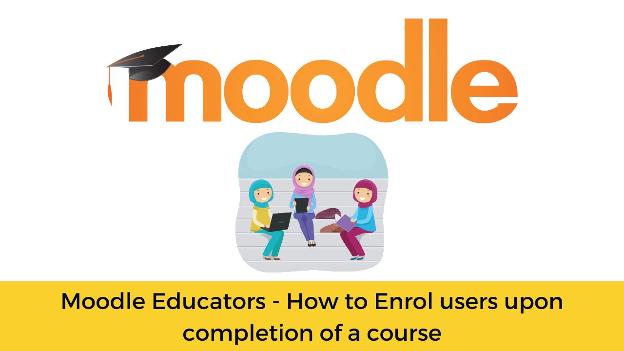 Moodle Educators - How to Enrol users upon completion of a course