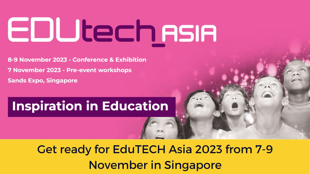 Get ready for EduTECH Asia 2023 from 7-9 November in Singapore