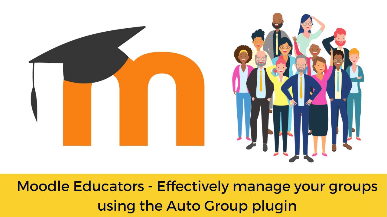 Moodle Educators - Effectively manage your groups using the Auto Group plugin