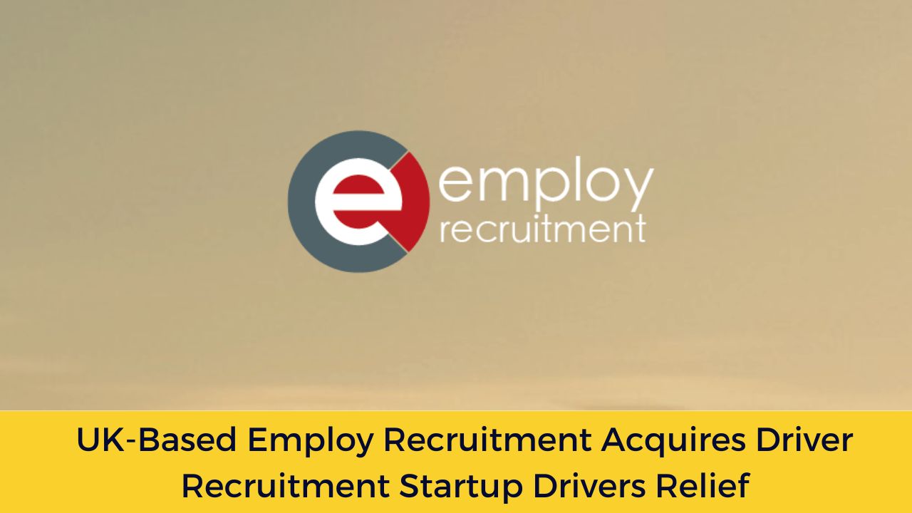 UK-Based Employ Recruitment Acquires Driver Recruitment Startup Drivers Relief