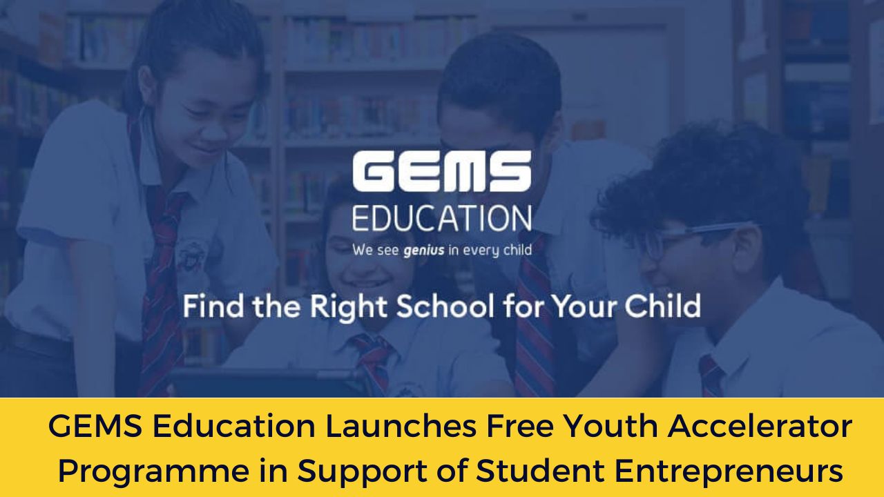 GEMS Education Launches Free Youth Accelerator Programme in Support of Student Entrepreneurs