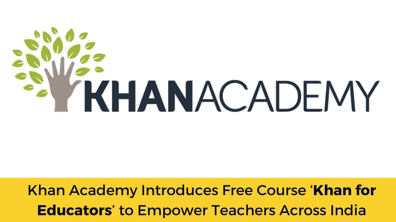 Khan Academy Introduces Free Online Course ‘Khan for Educators’ to Empower Teachers Across India