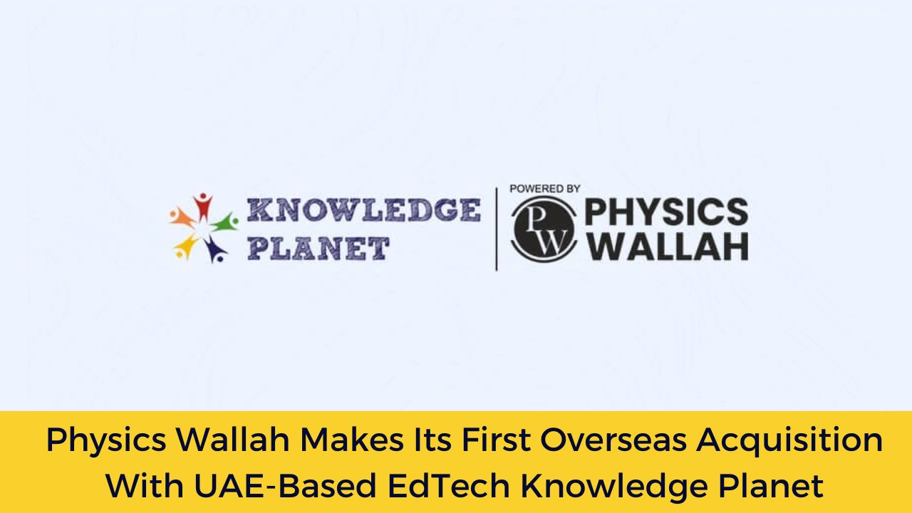 Physics Wallah Makes Its First Overseas Acquisition With UAE-Based EdTech Knowledge Planet