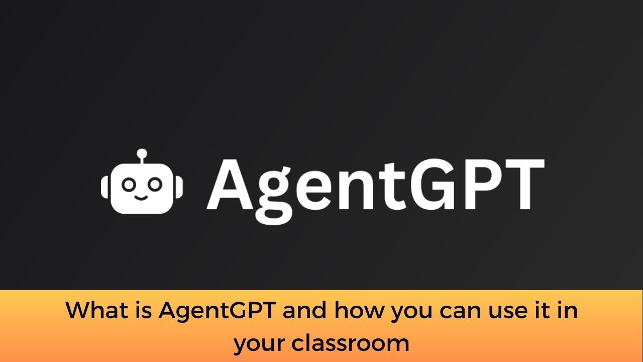 What is AgentGPT and how you can use it in your classroom