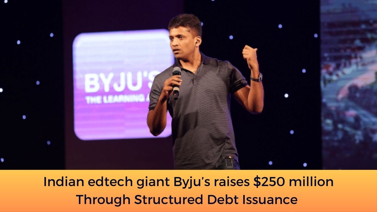 Indian edtech giant Byju’s raises $250 million Through Structured Debt Issuance