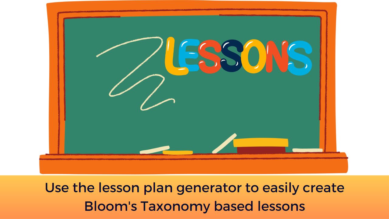 Use the lesson plan generator to easily create Bloom's Taxonomy based lessons