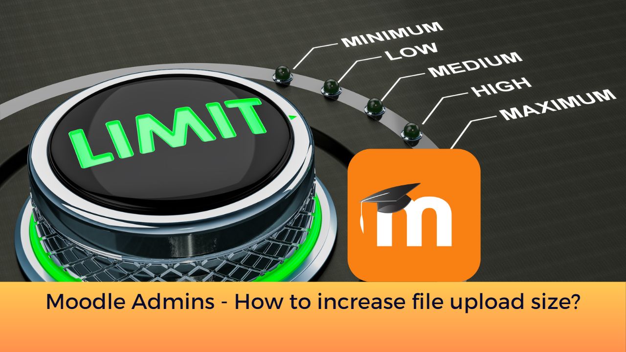 Moodle Admins - How to increase file upload size?