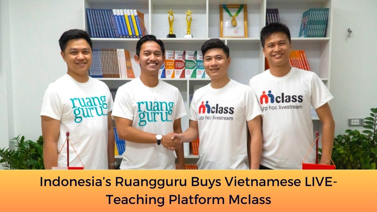 Indonesia’s Ruangguru Buys Vietnamese LIVE-Teaching Platform Mclass