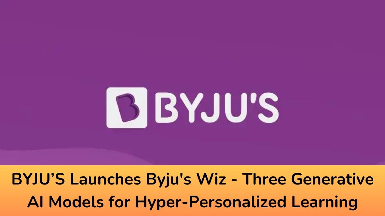 BYJU’S Launches Byju's Wiz - Three Generative AI Models for Hyper-Personalized Learning