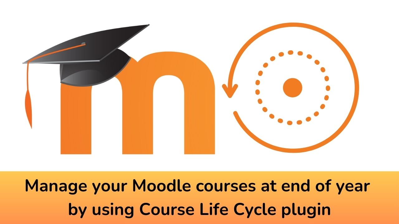 Manage your Moodle courses at end of year by using Course Life Cycle plugin