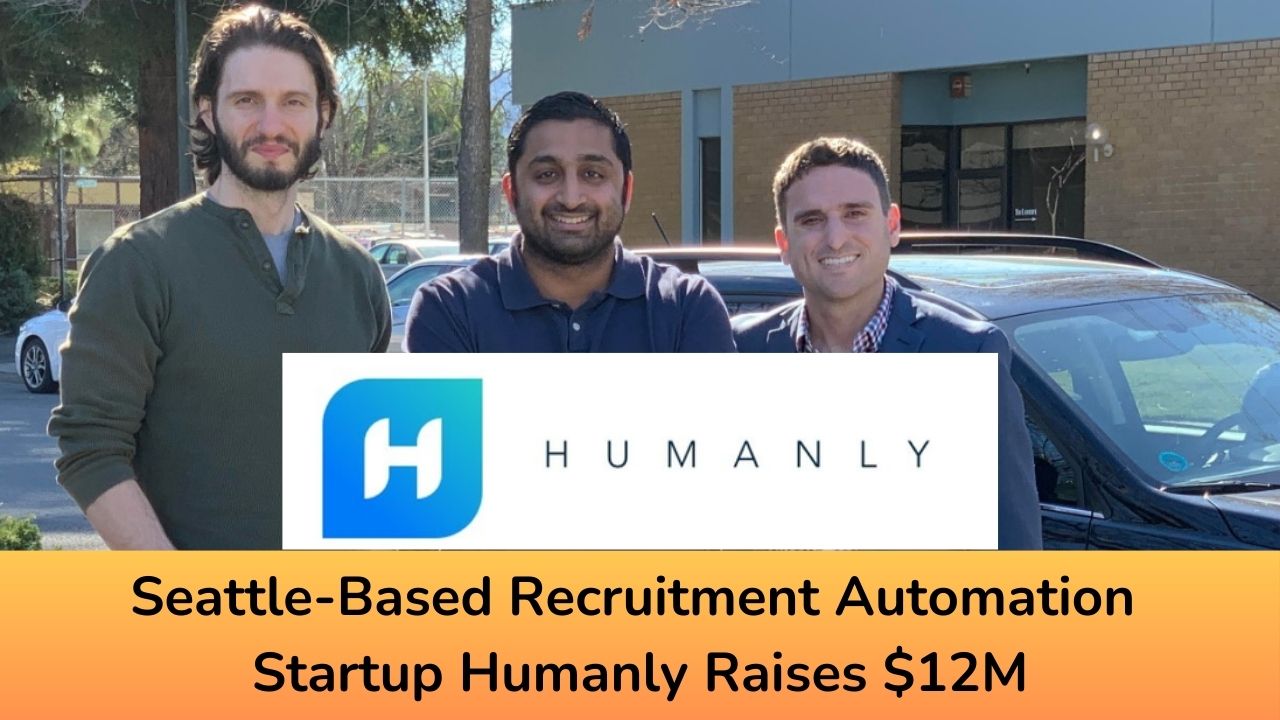 Seattle-Based Recruitment Automation Startup Humanly Raises $12M in Series A Round