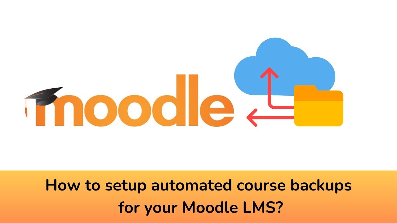How to setup automated course backups for your Moodle LMS?
