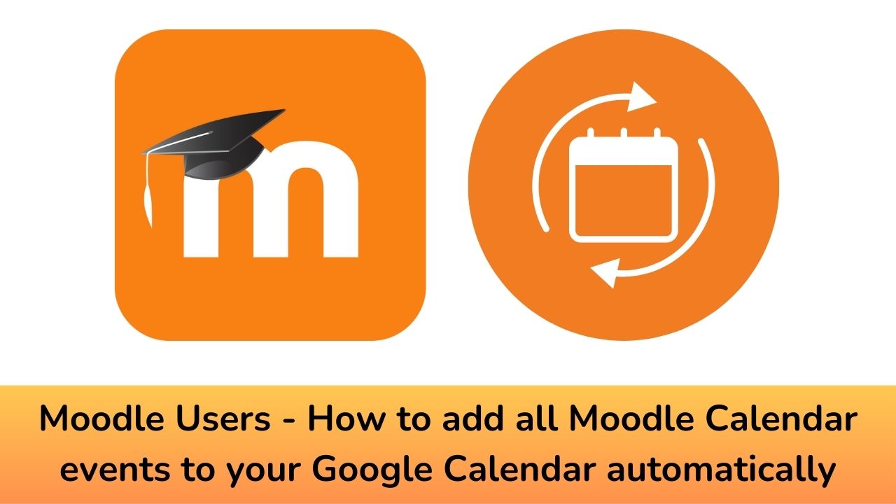 Moodle Users - How to add all Moodle Calendar events to your Google Calendar automatically