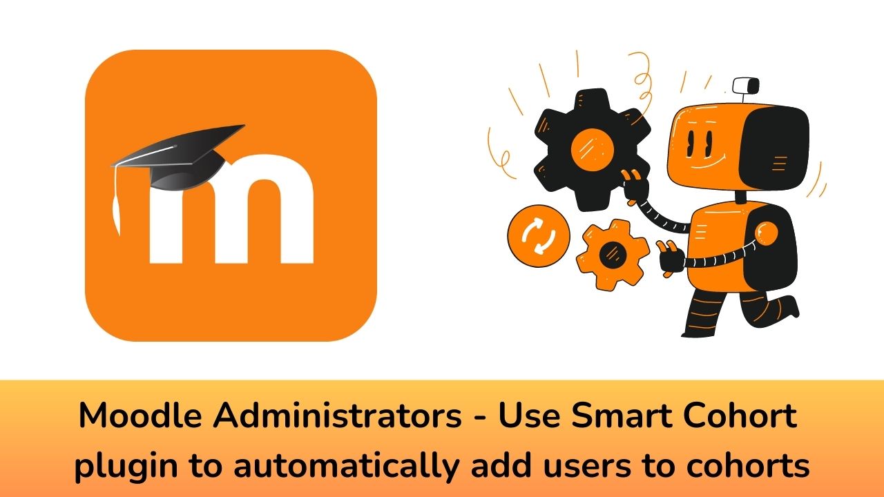 Moodle Administrators - Use Smart Cohort plugin to automatically add users to cohorts