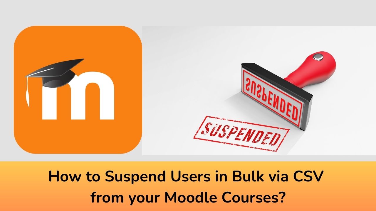 How to Suspend Users in Bulk via CSV from your Moodle Courses?