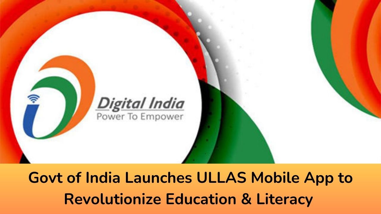 Govt of India Launches ULLAS Mobile App to Revolutionize Education & Literacy