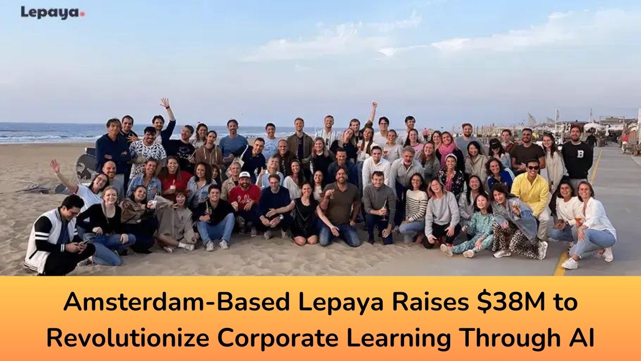 Amsterdam-Based Lepaya Raises $38M to Revolutionize Corporate Learning Through AI