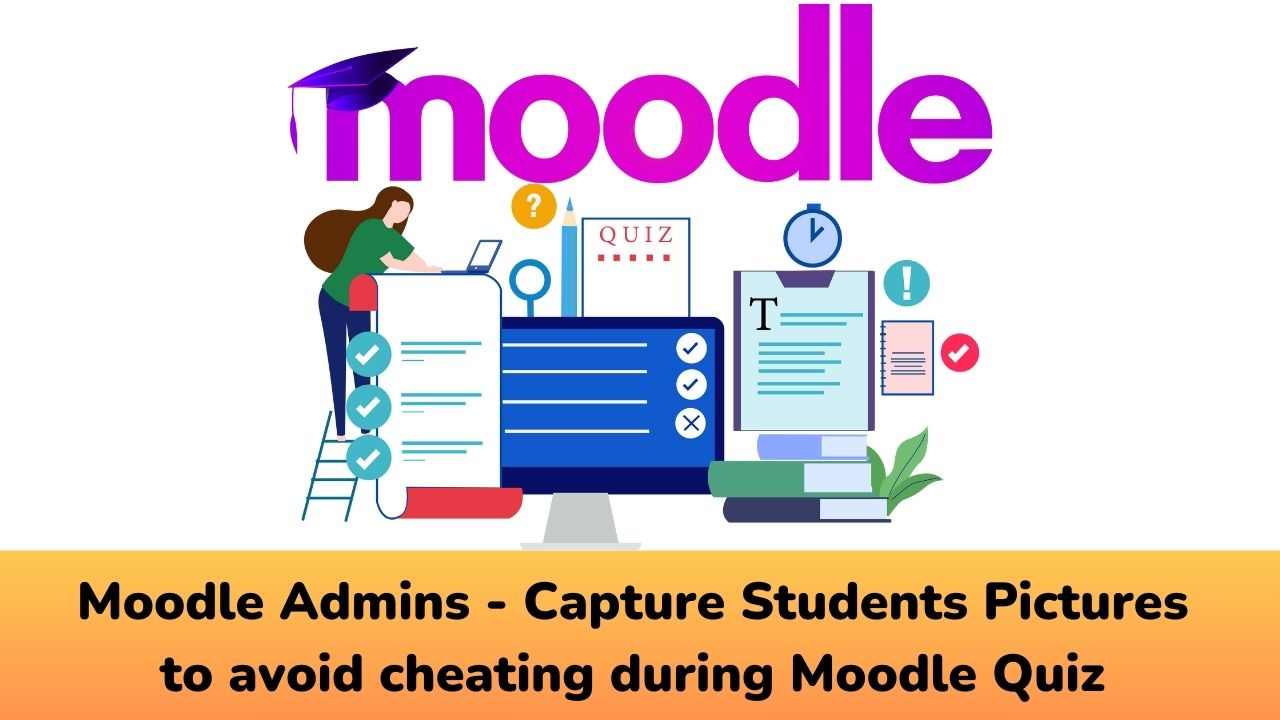 Moodle Admins - Capture Students Pictures to avoid cheating during Moodle Quiz
