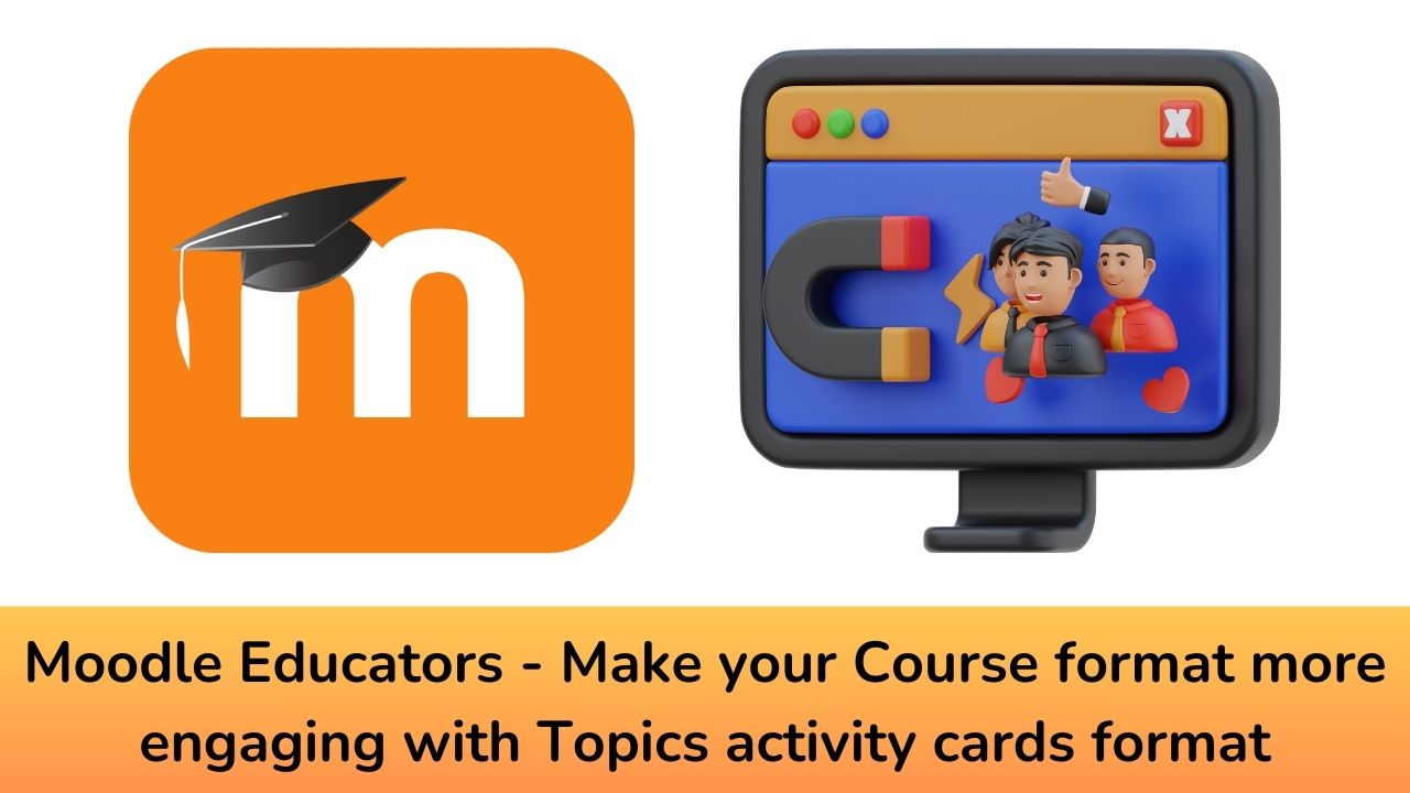 Moodle Educators - Make your Course format more engaging with Topics activity cards format