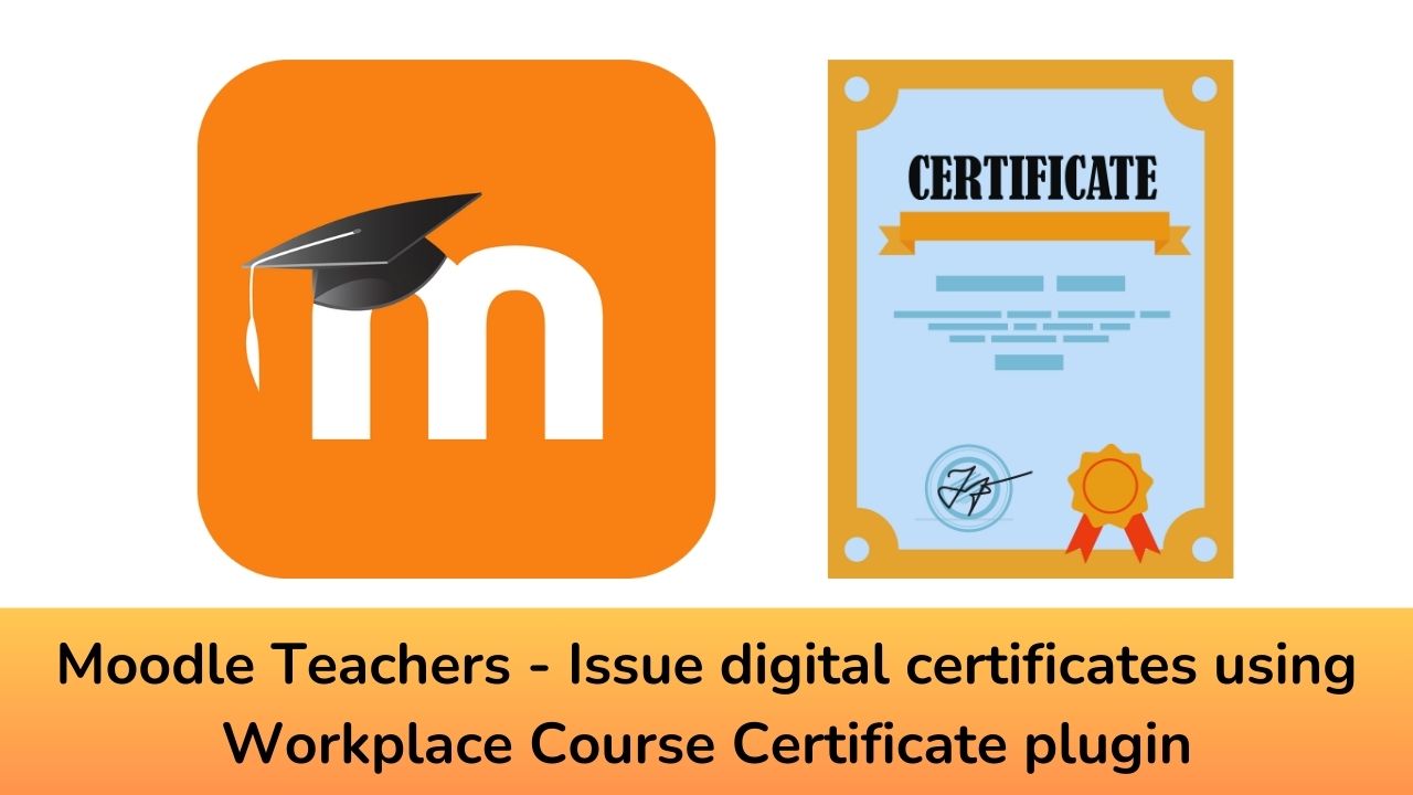 Moodle Teachers - Design, issue and verify digital certificates using Workplace Course Certificate plugin